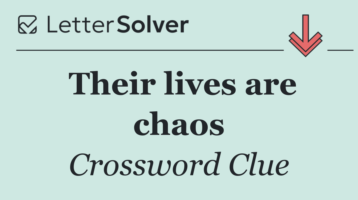 Their lives are chaos