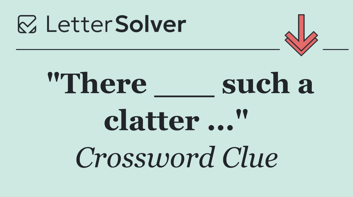 "There ___ such a clatter ..."