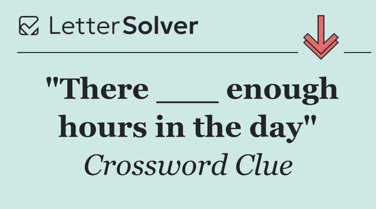 "There ___ enough hours in the day"