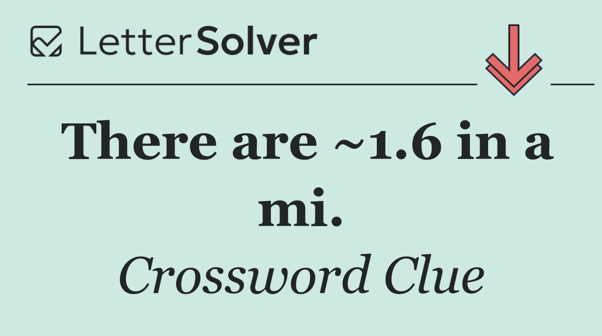 There are ~1.6 in a mi.