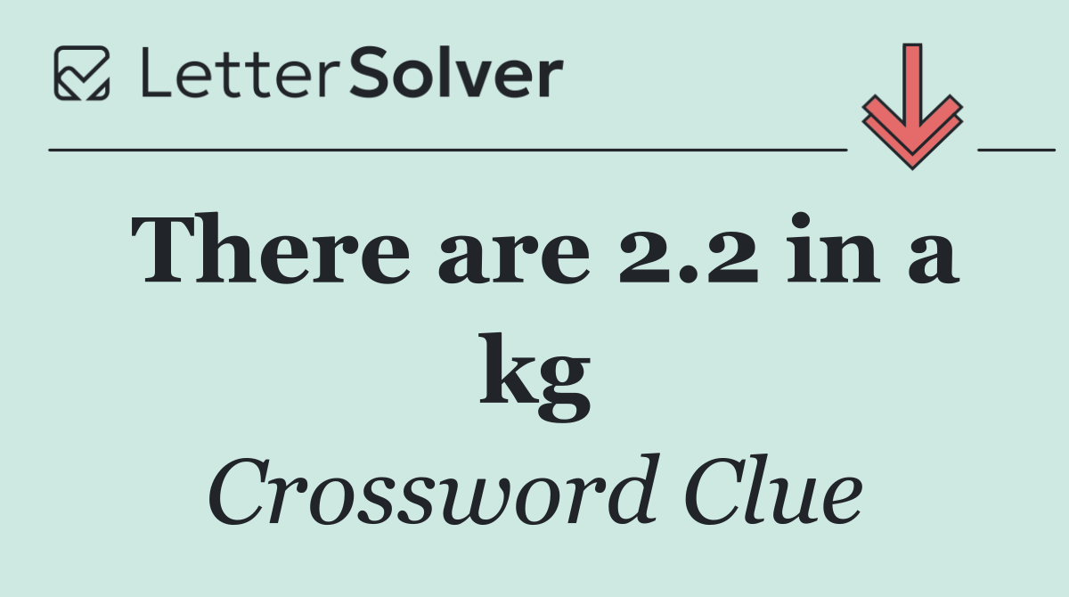 There are 2.2 in a kg