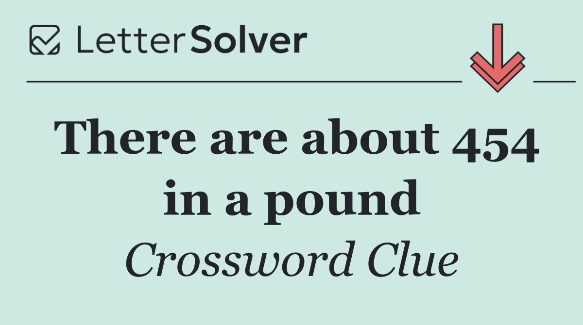 There are about 454 in a pound