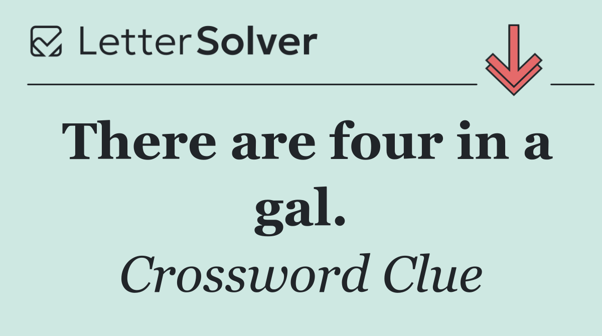 There are four in a gal.