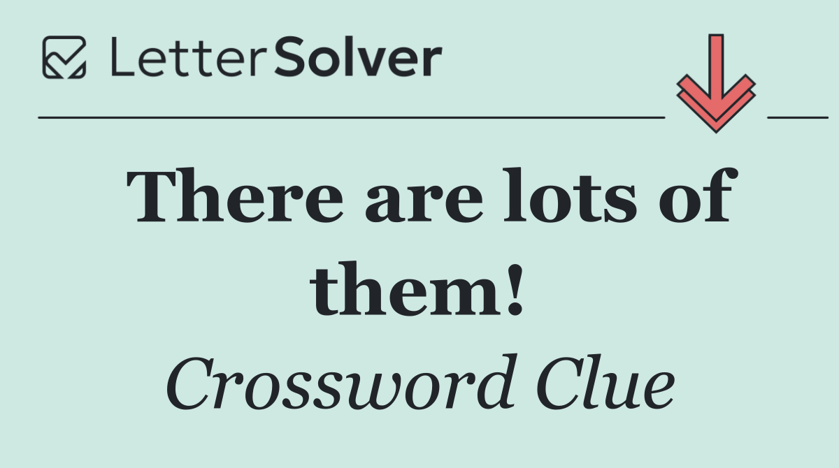 There are lots of them!