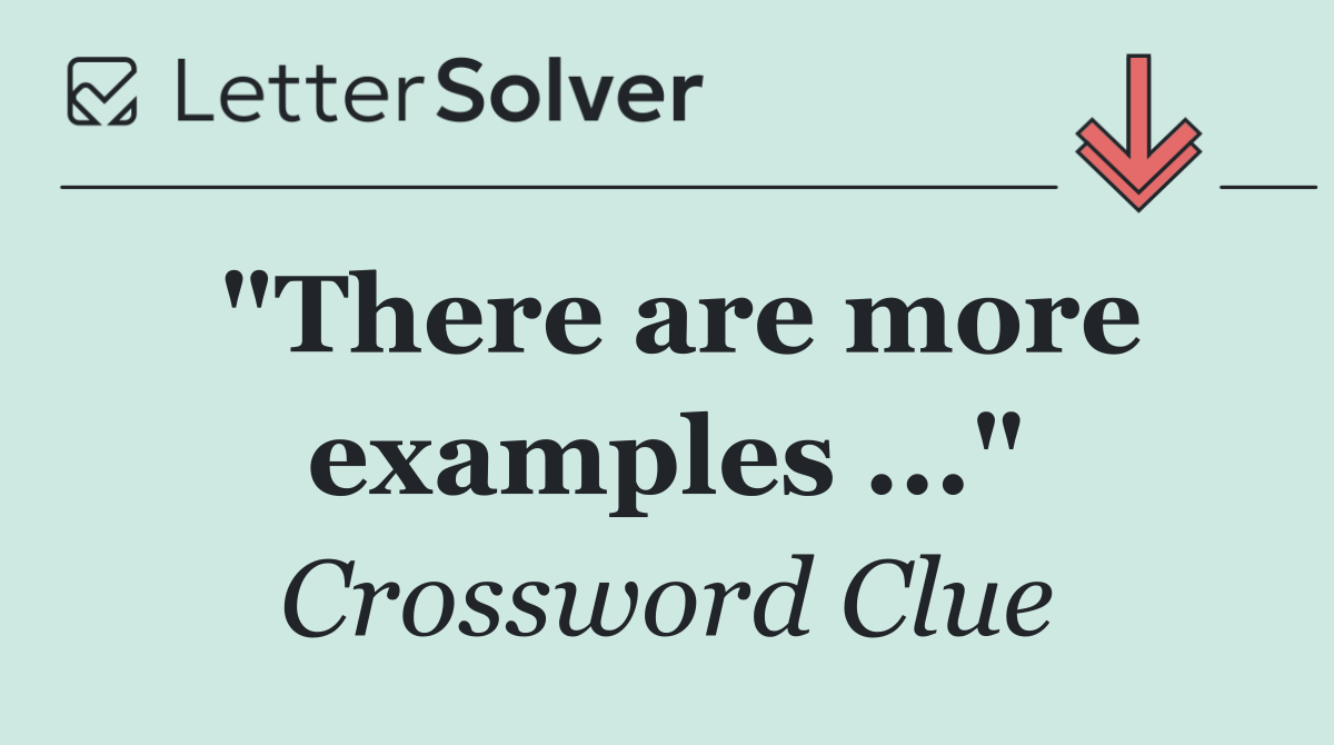 "There are more examples ..."