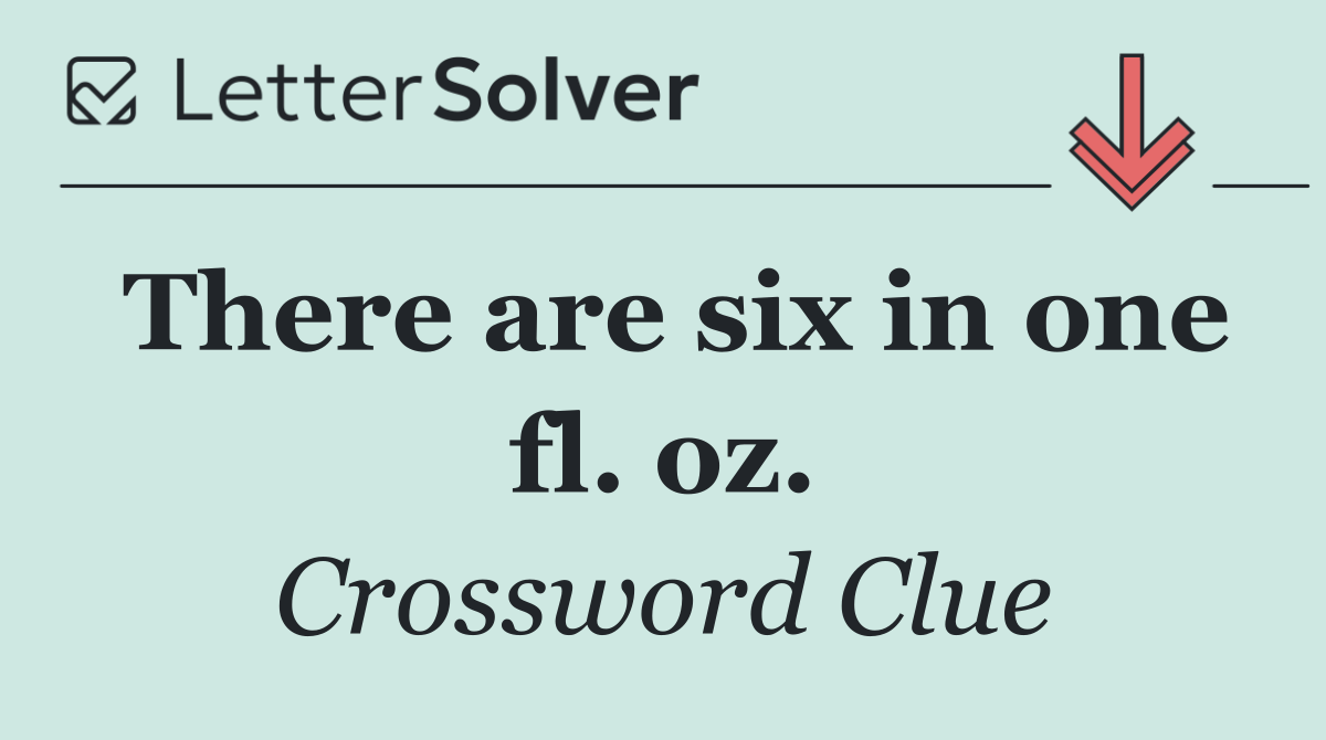 There are six in one fl. oz.