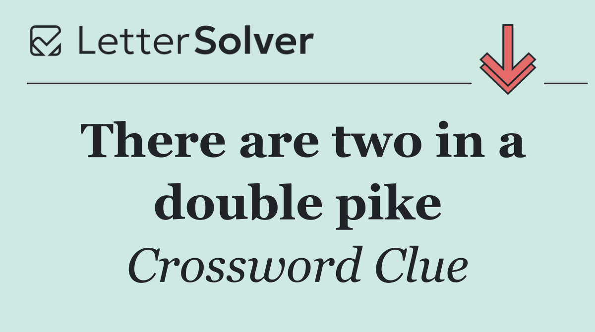 There are two in a double pike