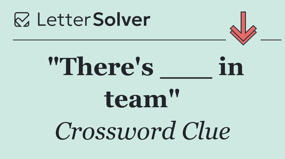 "There's ___ in team"