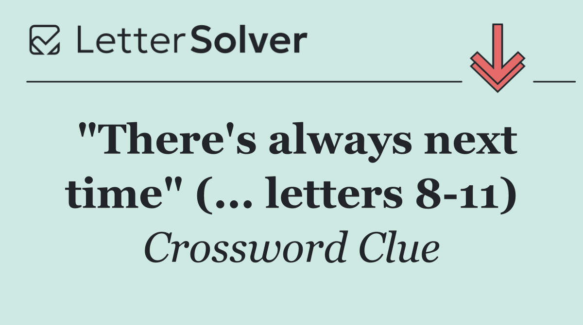 "There's always next time" (... letters 8 11)