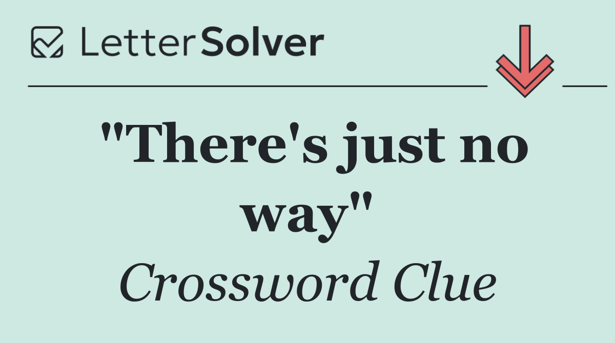"There's just no way"
