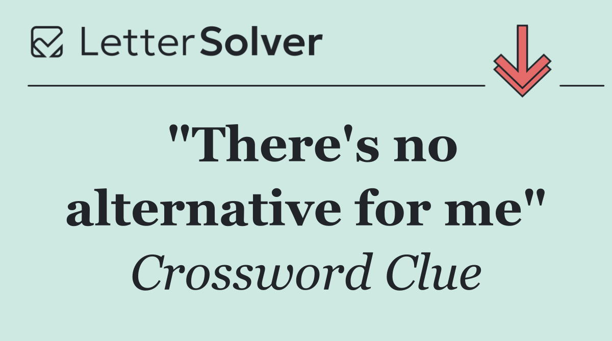 "There's no alternative for me"