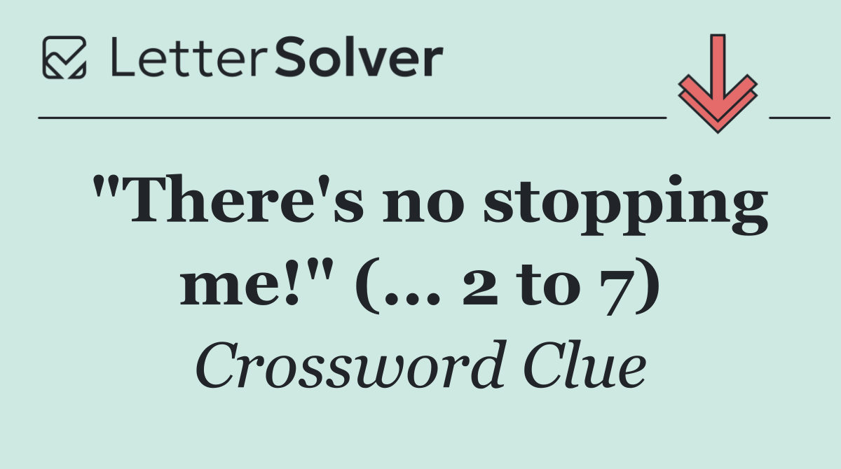 "There's no stopping me!" (... 2 to 7)