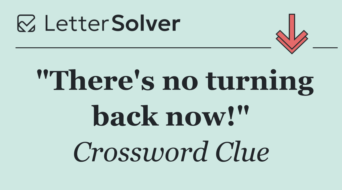 "There's no turning back now!"