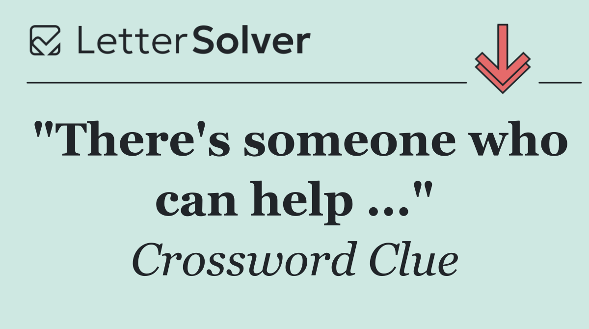 "There's someone who can help ..."