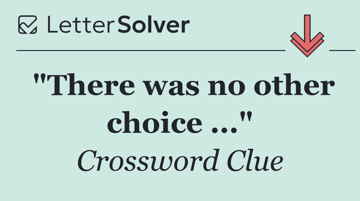 "There was no other choice ..."