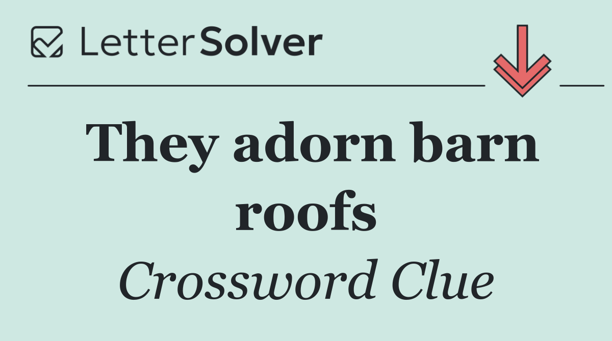 They adorn barn roofs