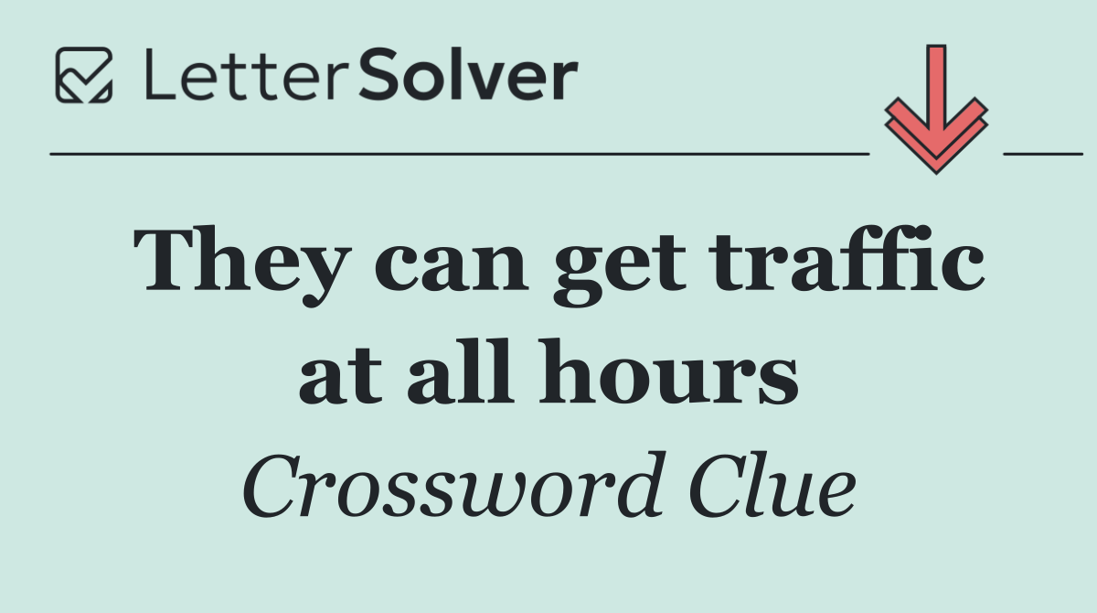 They can get traffic at all hours