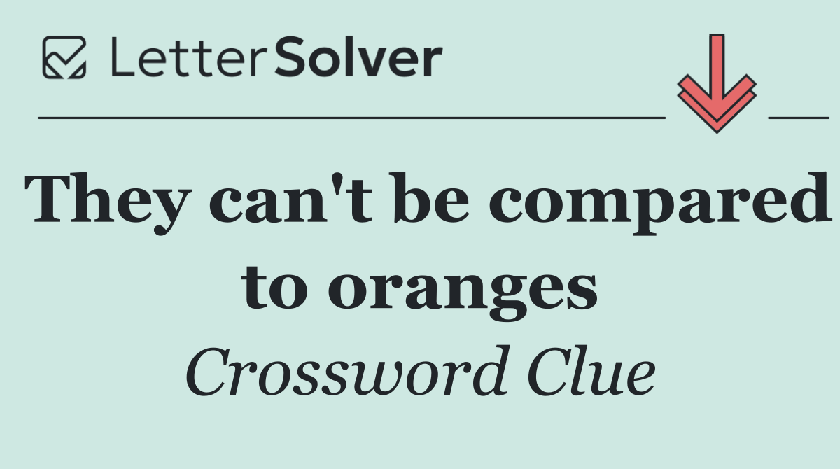 They can't be compared to oranges
