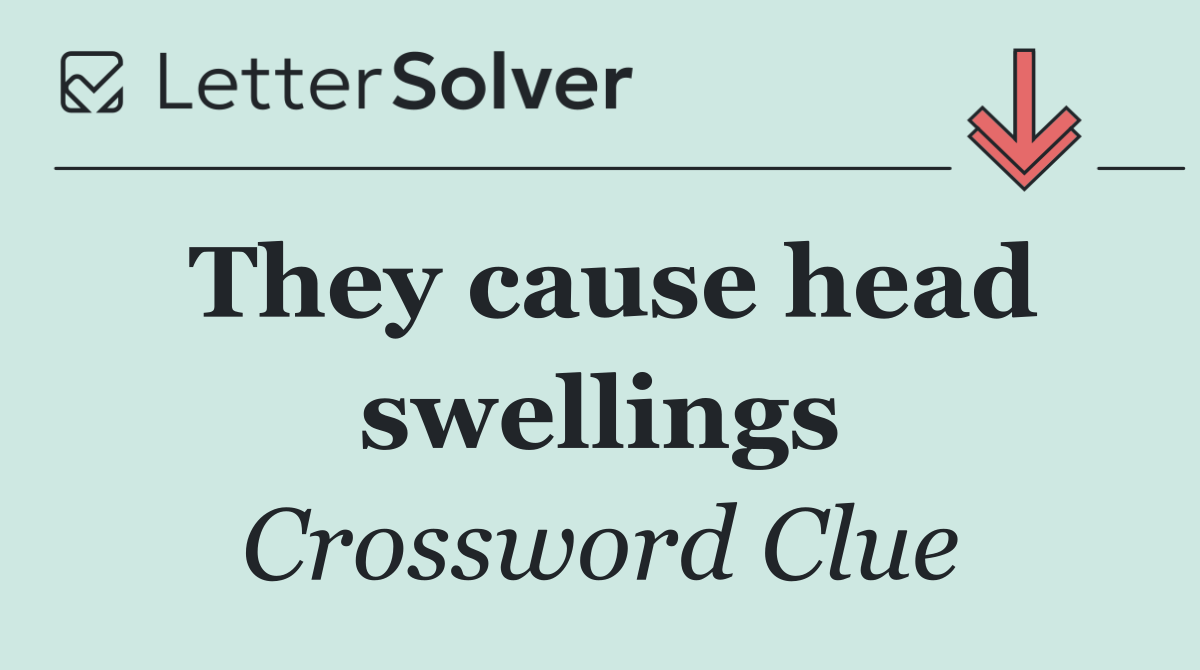 They cause head swellings