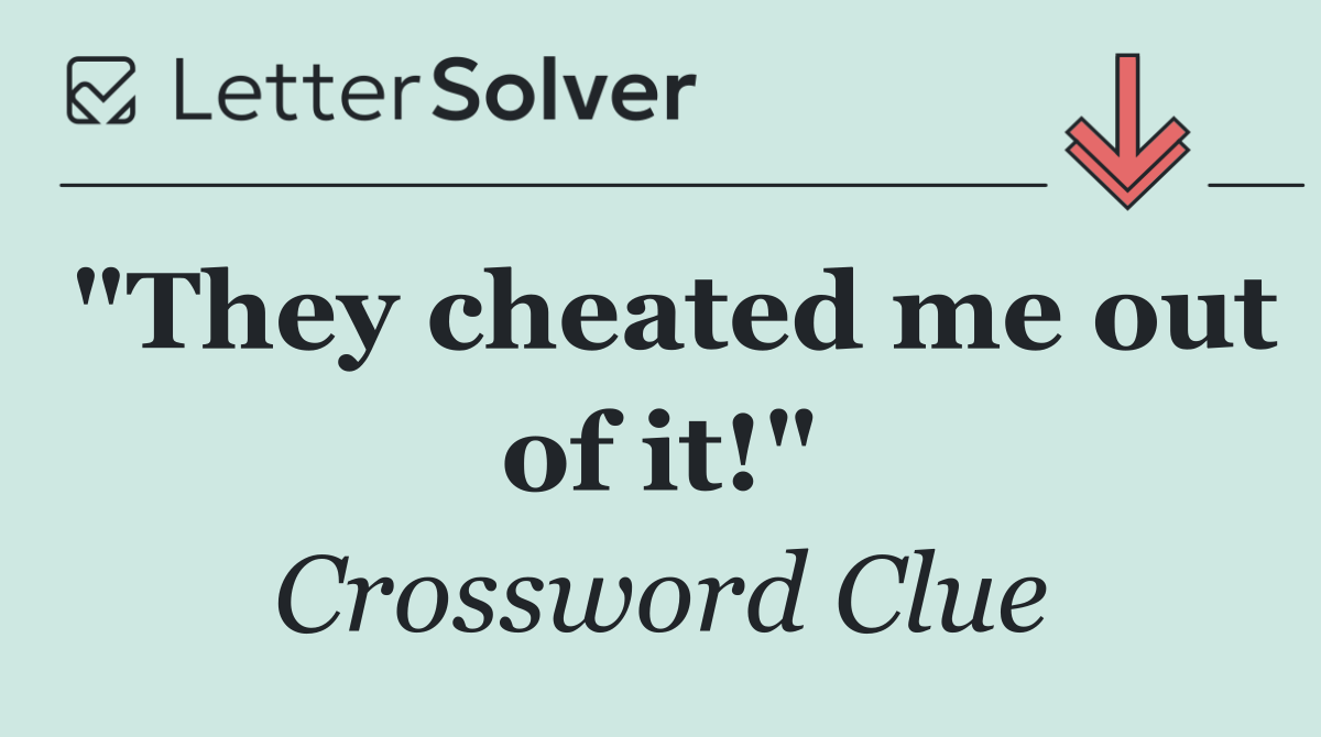 "They cheated me out of it!"