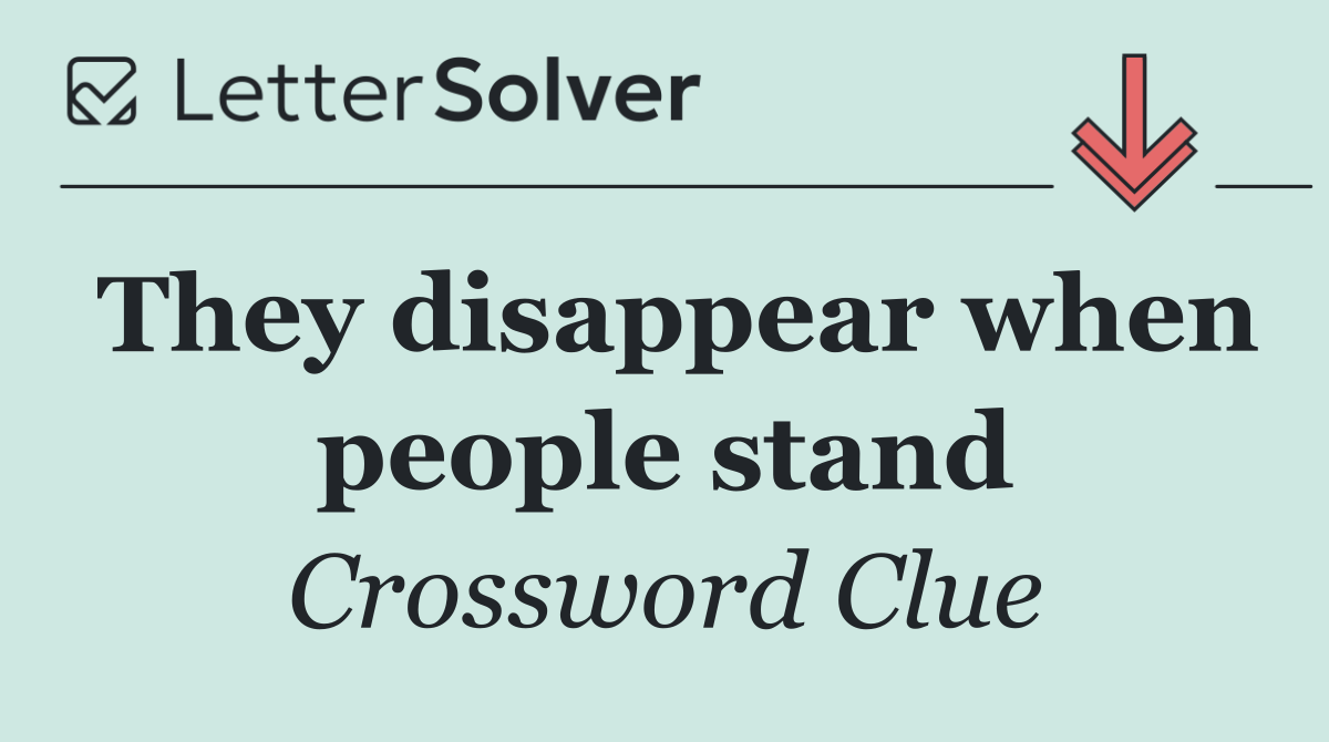 They disappear when people stand