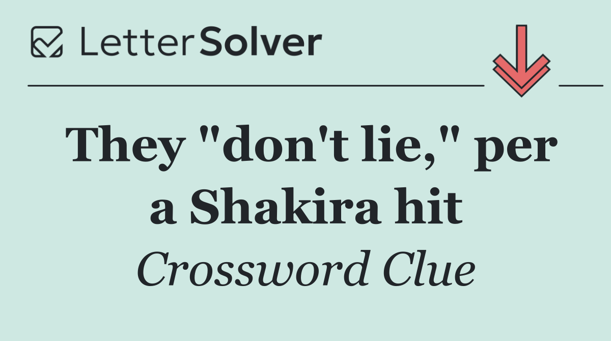 They "don't lie," per a Shakira hit
