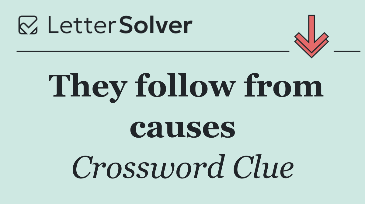 They follow from causes