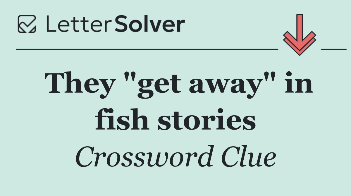 They "get away" in fish stories