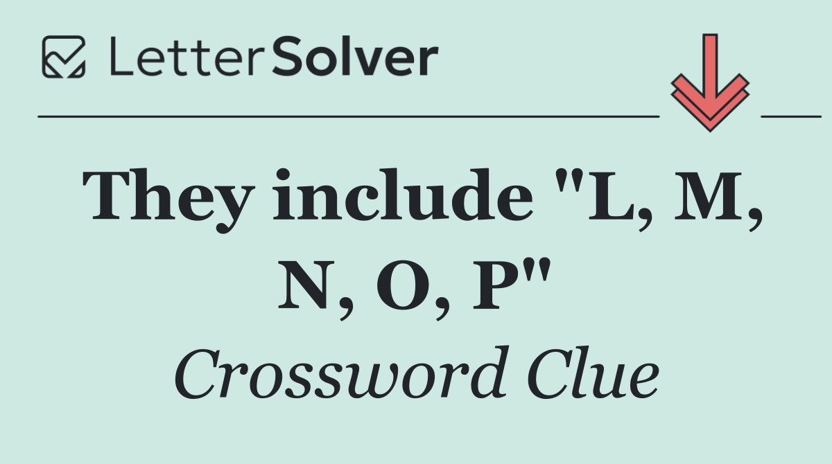 They include "L, M, N, O, P"