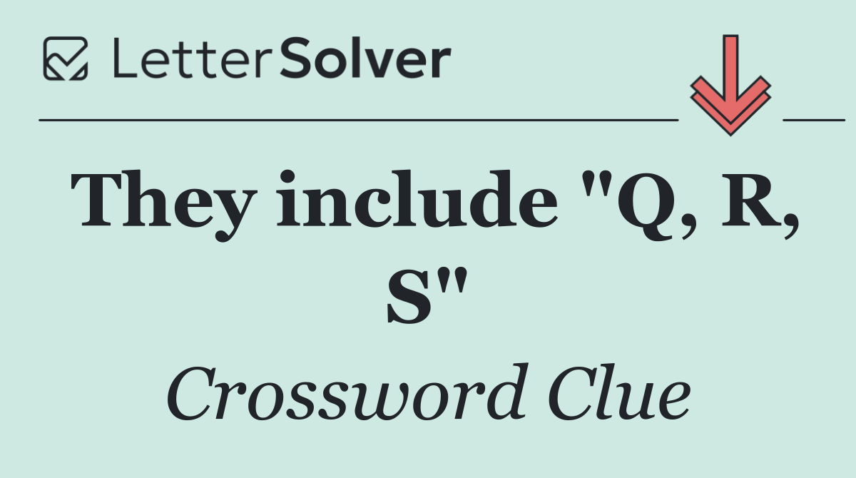 They include "Q, R, S"