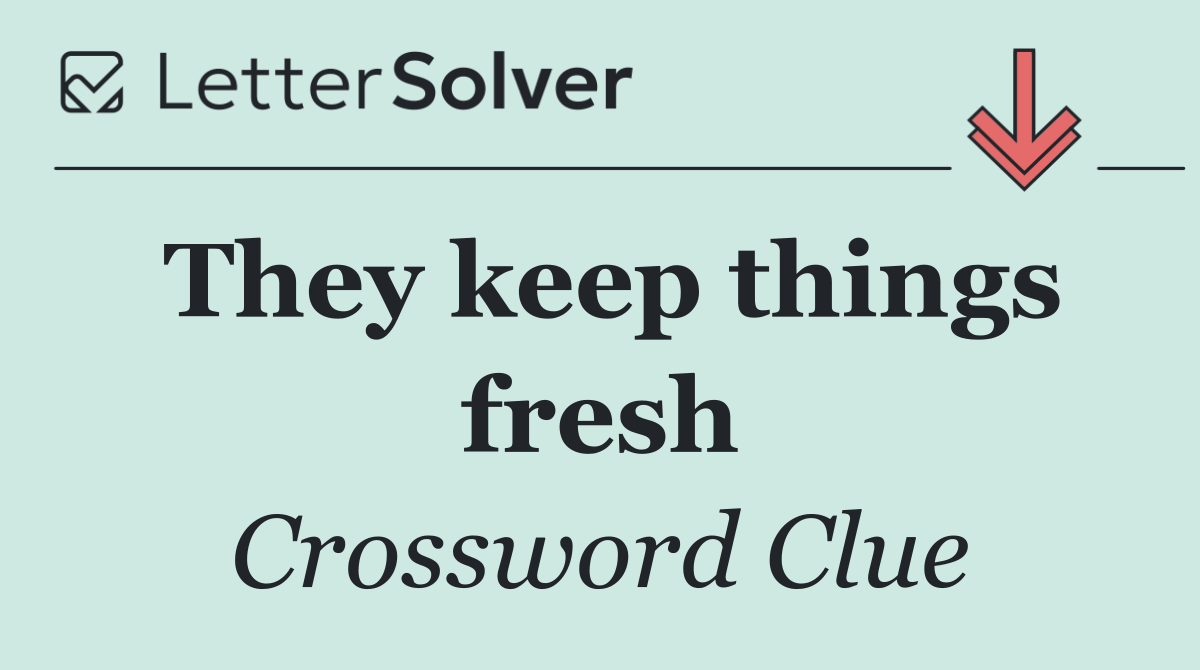 They keep things fresh