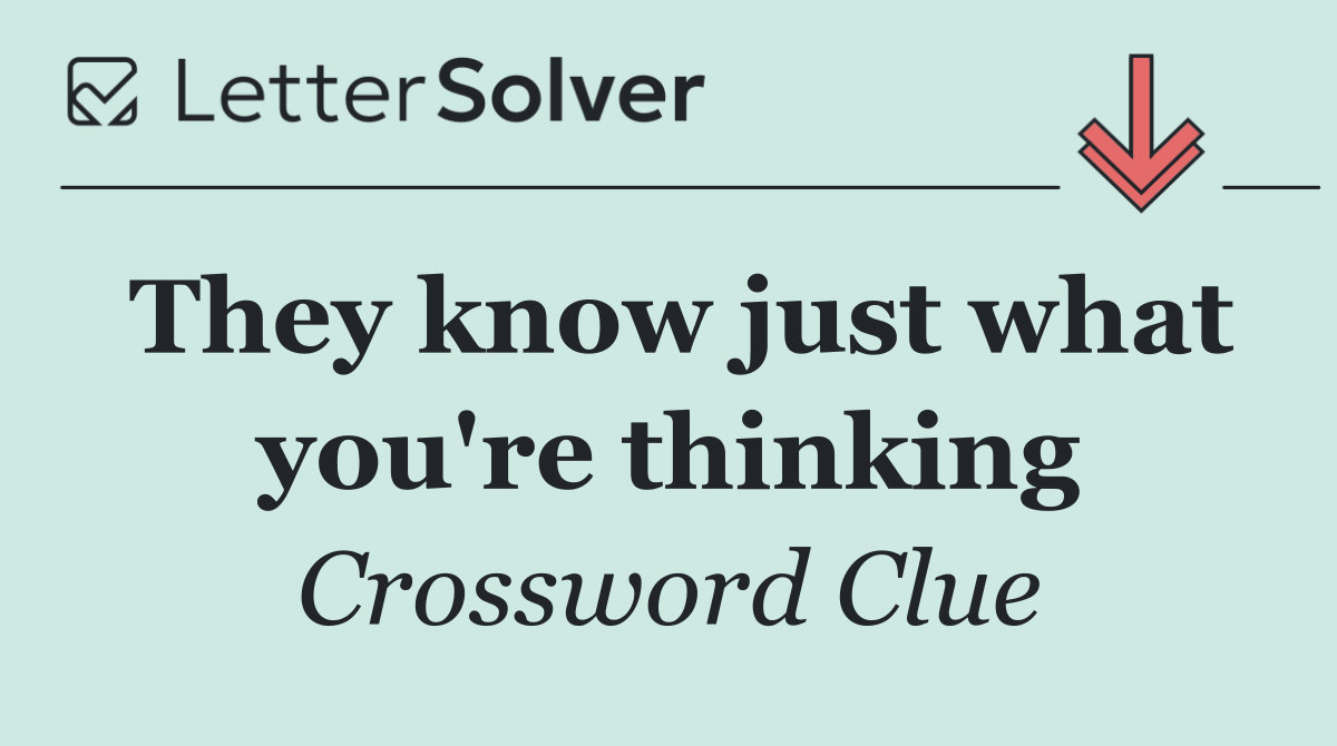 They know just what you're thinking