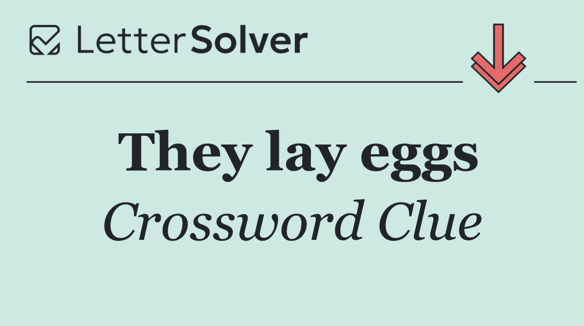 They lay eggs
