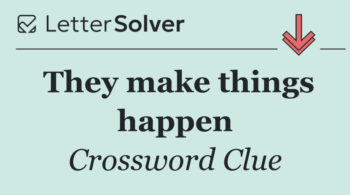 They make things happen