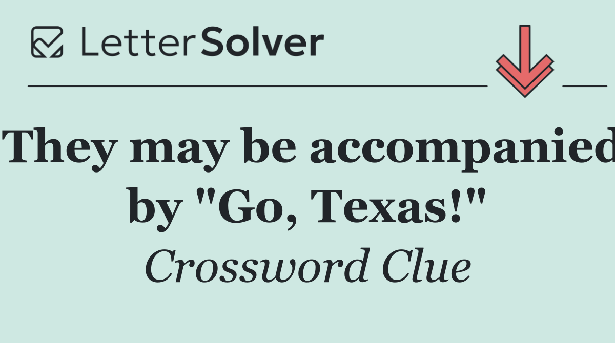 They may be accompanied by "Go, Texas!"