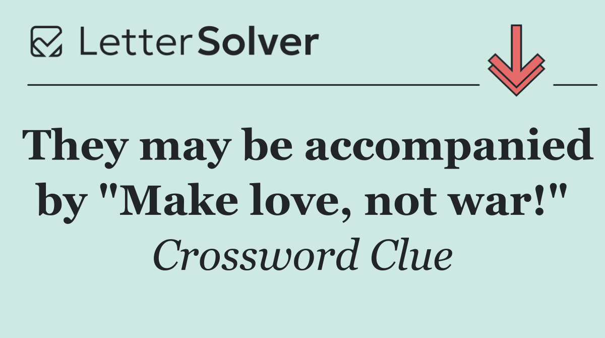 They may be accompanied by "Make love, not war!"