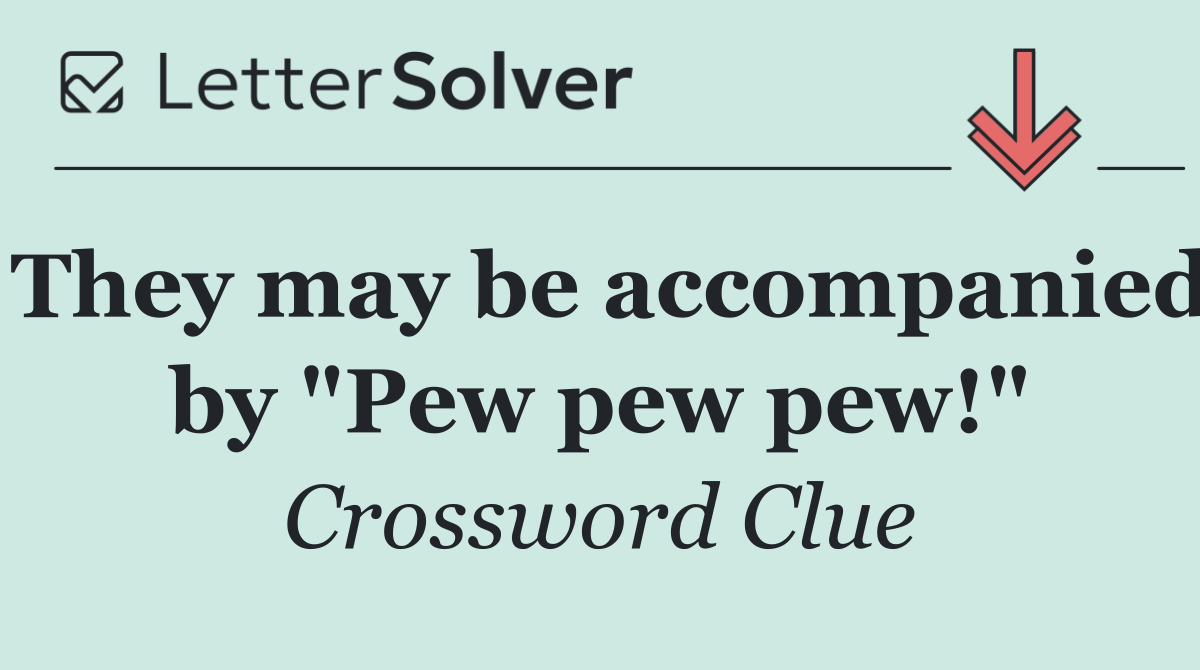 They may be accompanied by "Pew pew pew!"