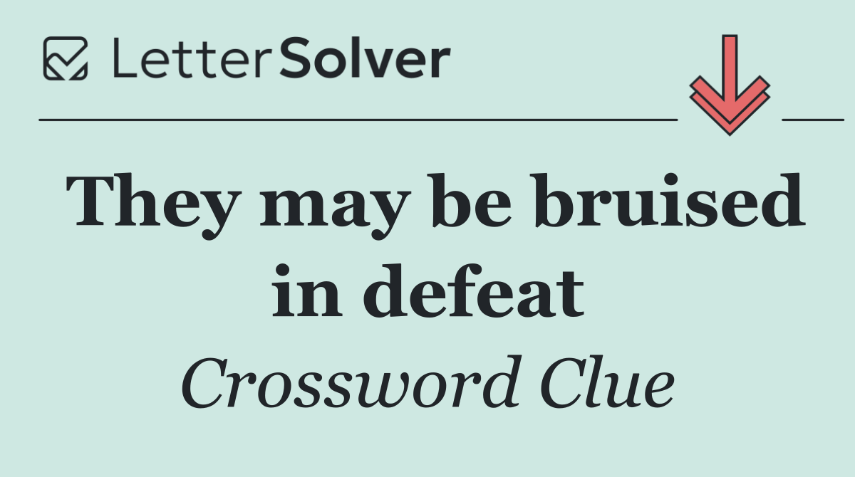 They may be bruised in defeat