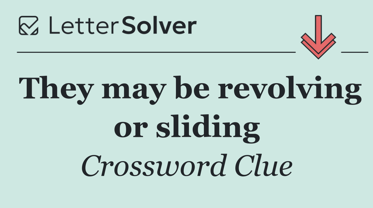 They may be revolving or sliding