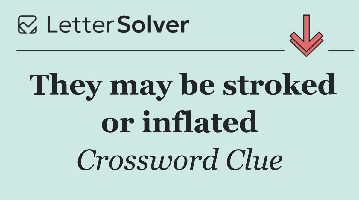 They may be stroked or inflated