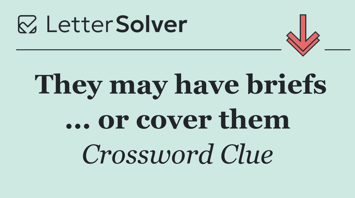 They may have briefs ... or cover them