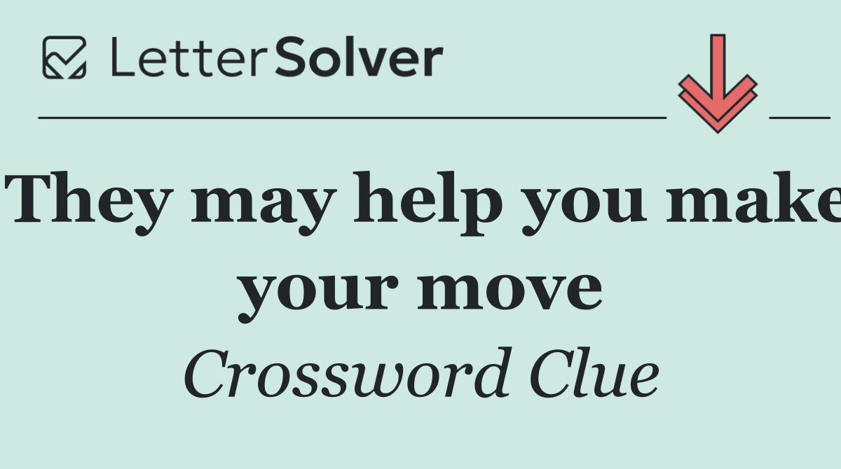 They may help you make your move