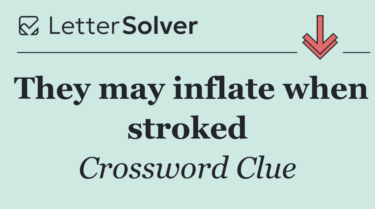 They may inflate when stroked
