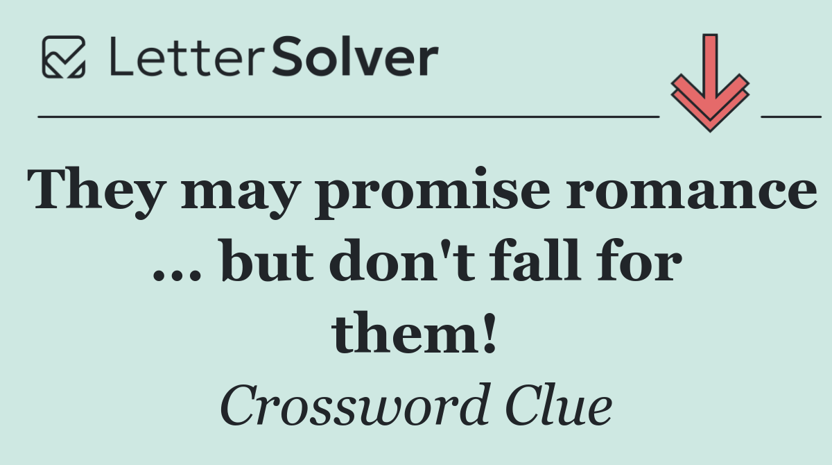 They may promise romance ... but don't fall for them!