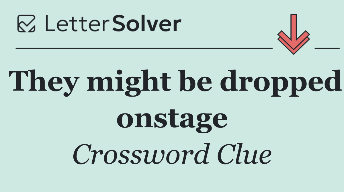 They might be dropped onstage