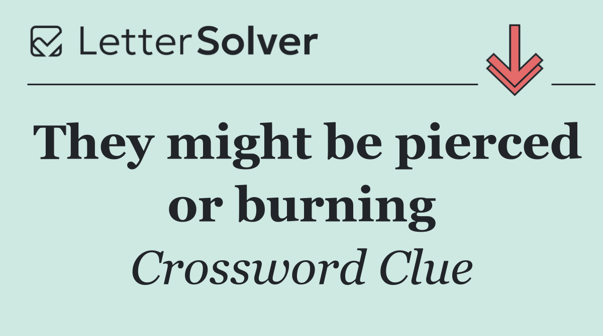 They might be pierced or burning