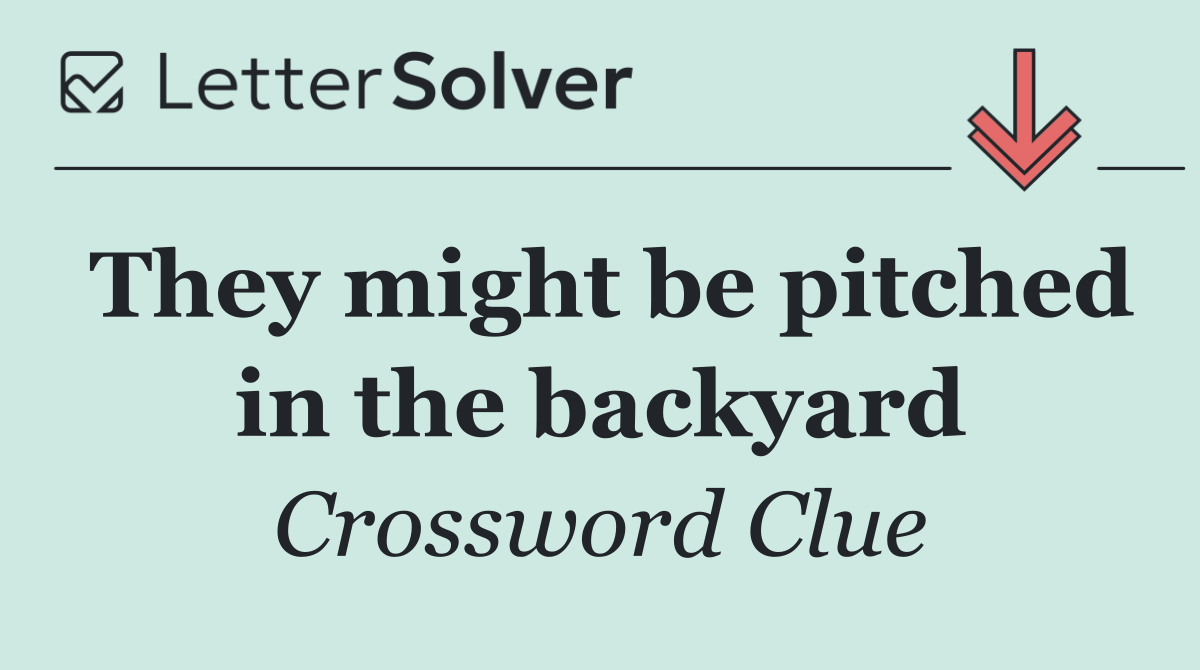 They might be pitched in the backyard