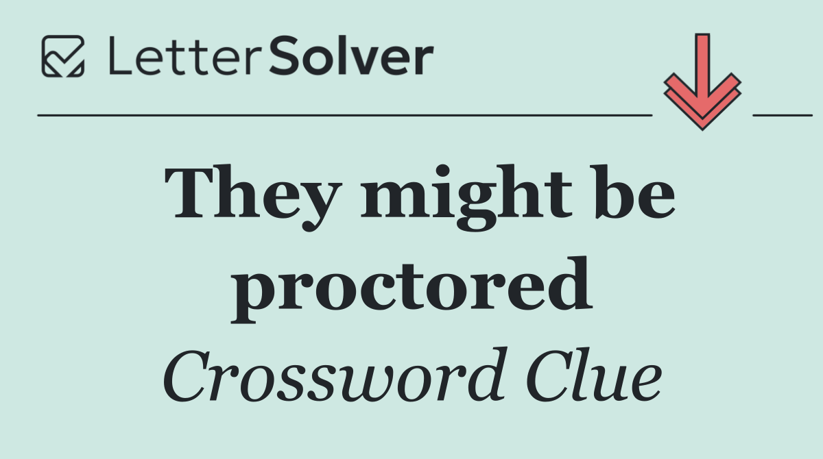 They might be proctored