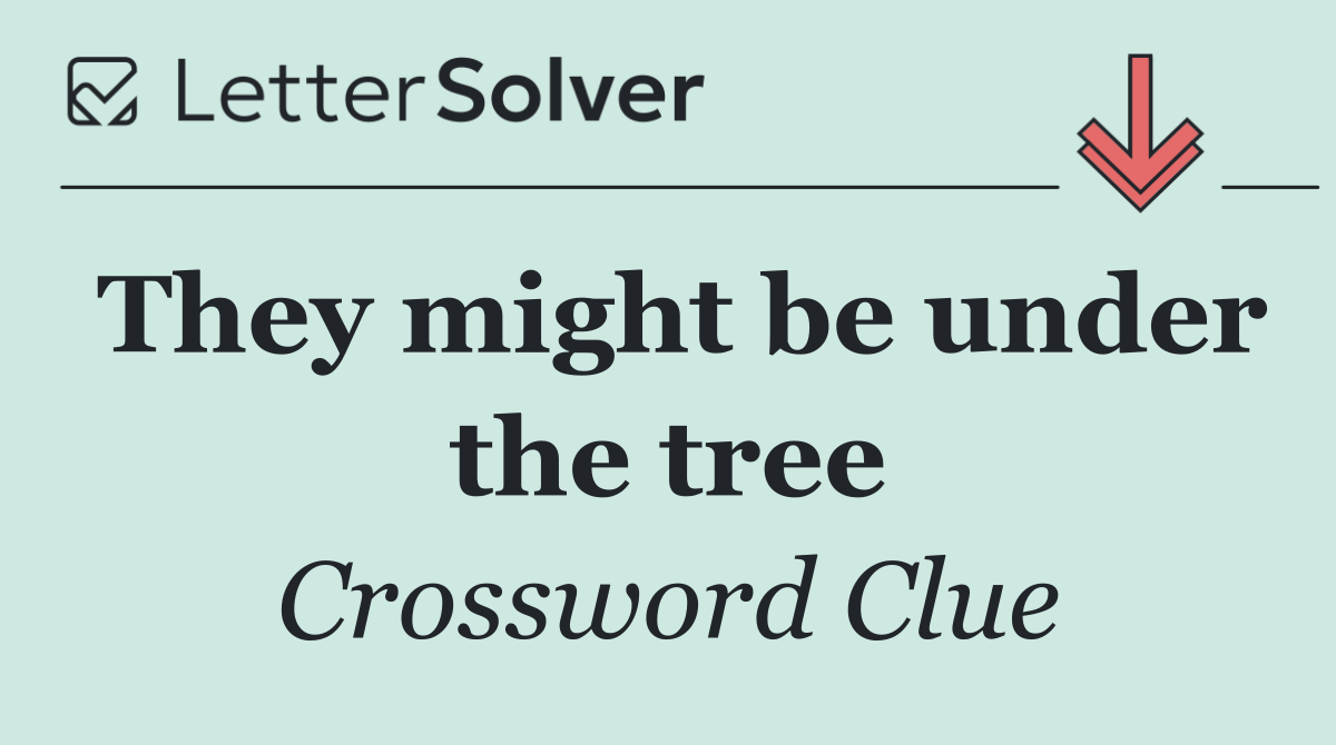They might be under the tree