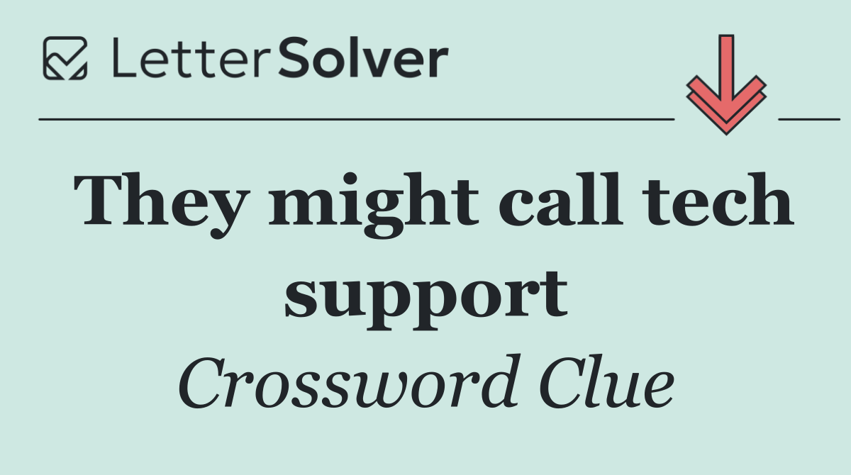 They might call tech support